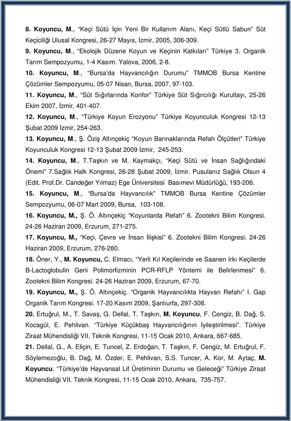 12. Koyuncu, M., Türkiye Koyun Erozyonu Türkiye Koyunculuk Kongresi 12-13 Şubat 2009 İzmir, 254-263. 13. Koyuncu, M., Ş.