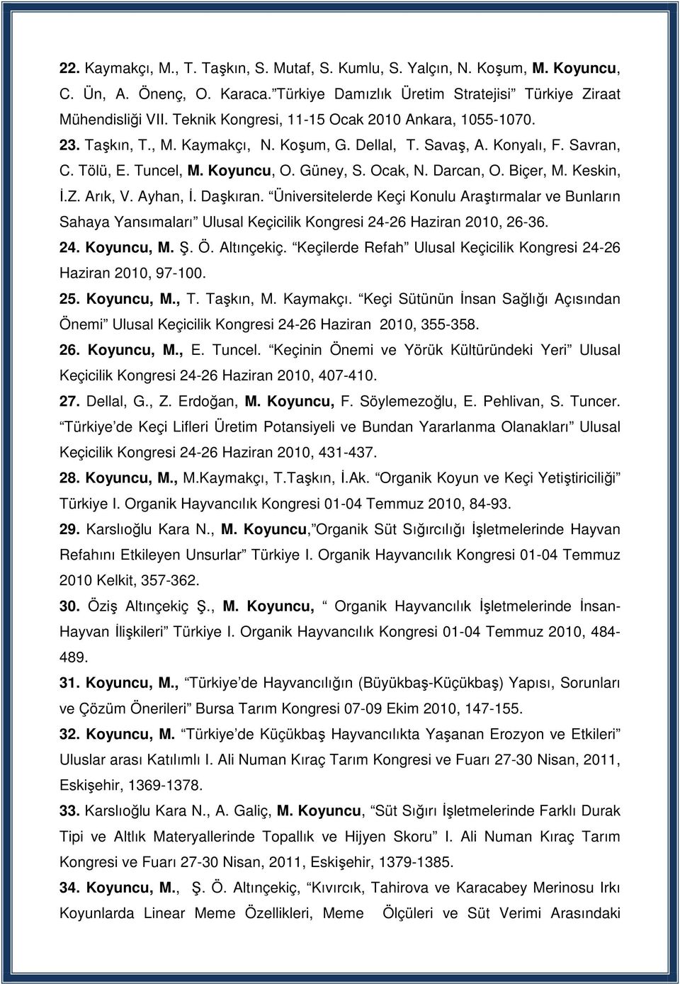 Biçer, M. Keskin, İ.Z. Arık, V. Ayhan, İ. Daşkıran. Üniversitelerde Keçi Konulu Araştırmalar ve Bunların Sahaya Yansımaları Ulusal Keçicilik Kongresi 24-26 Haziran 2010, 26-36. 24. Koyuncu, M. Ş. Ö.
