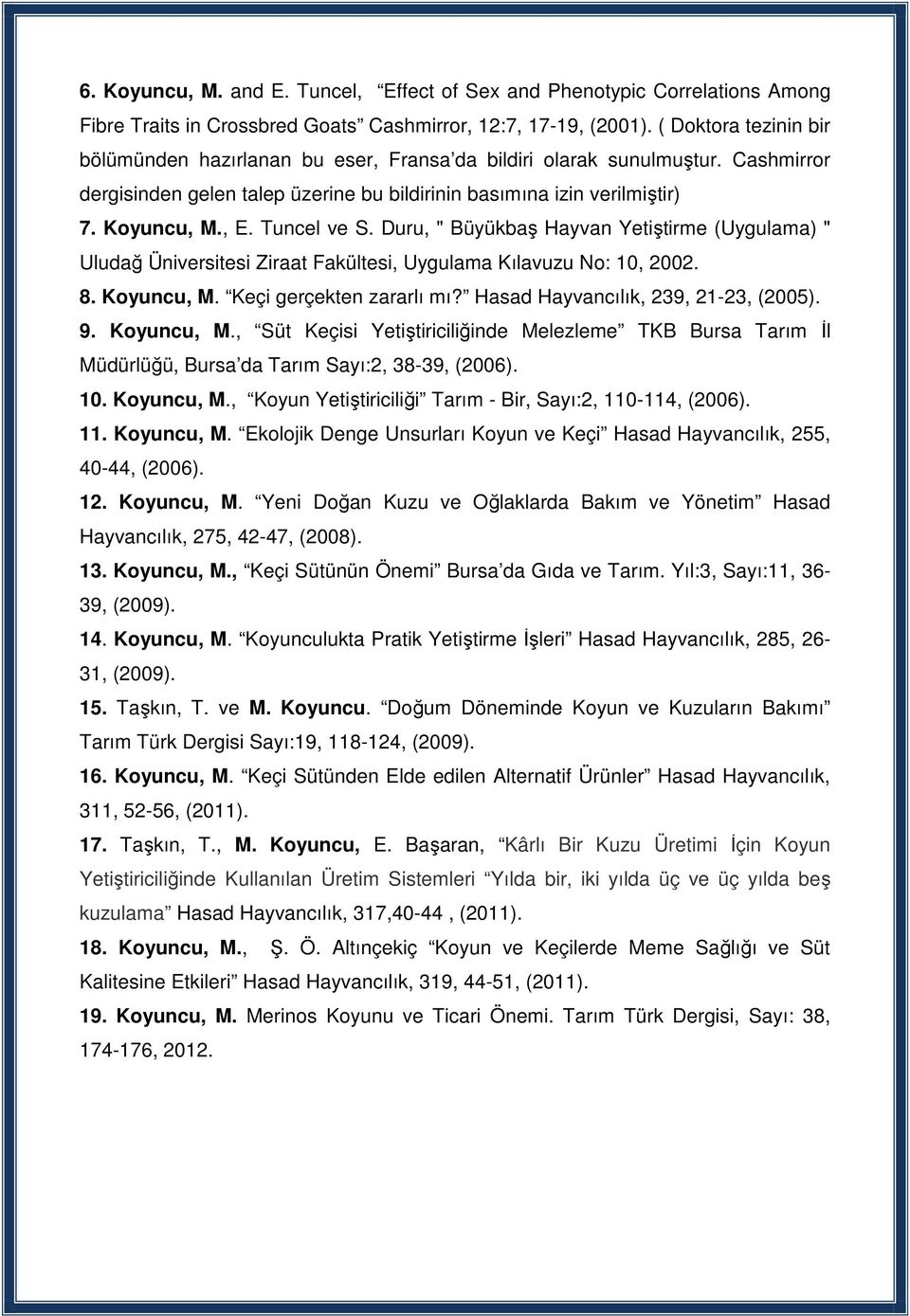 Tuncel ve S. Duru, " Büyükbaş Hayvan Yetiştirme (Uygulama) " Uludağ Üniversitesi Ziraat Fakültesi, Uygulama Kılavuzu No: 10, 2002. 8. Koyuncu, M. Keçi gerçekten zararlı mı?