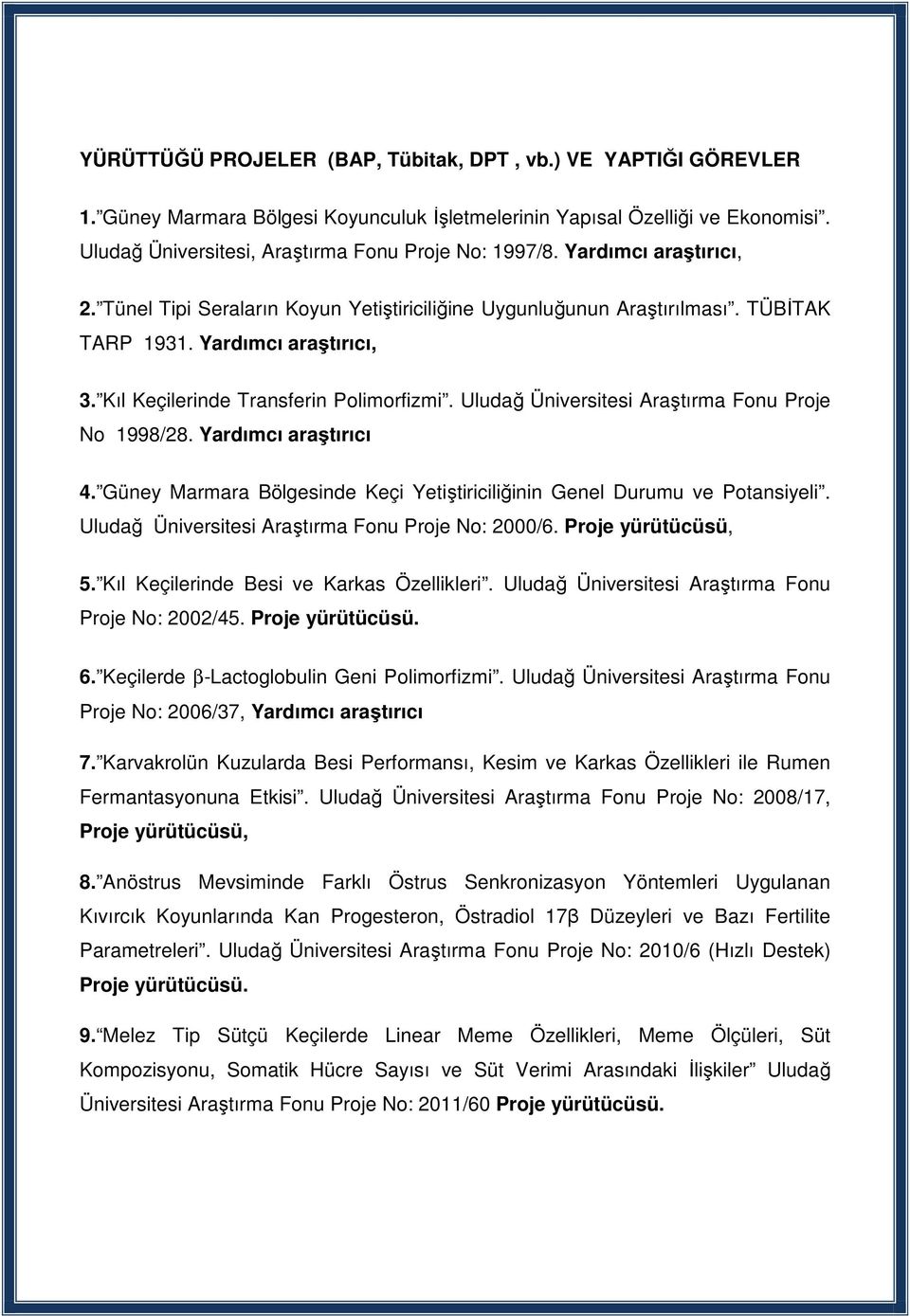 Uludağ Üniversitesi Araştırma Fonu Proje No 1998/28. Yardımcı araştırıcı 4. Güney Marmara Bölgesinde Keçi Yetiştiriciliğinin Genel Durumu ve Potansiyeli.