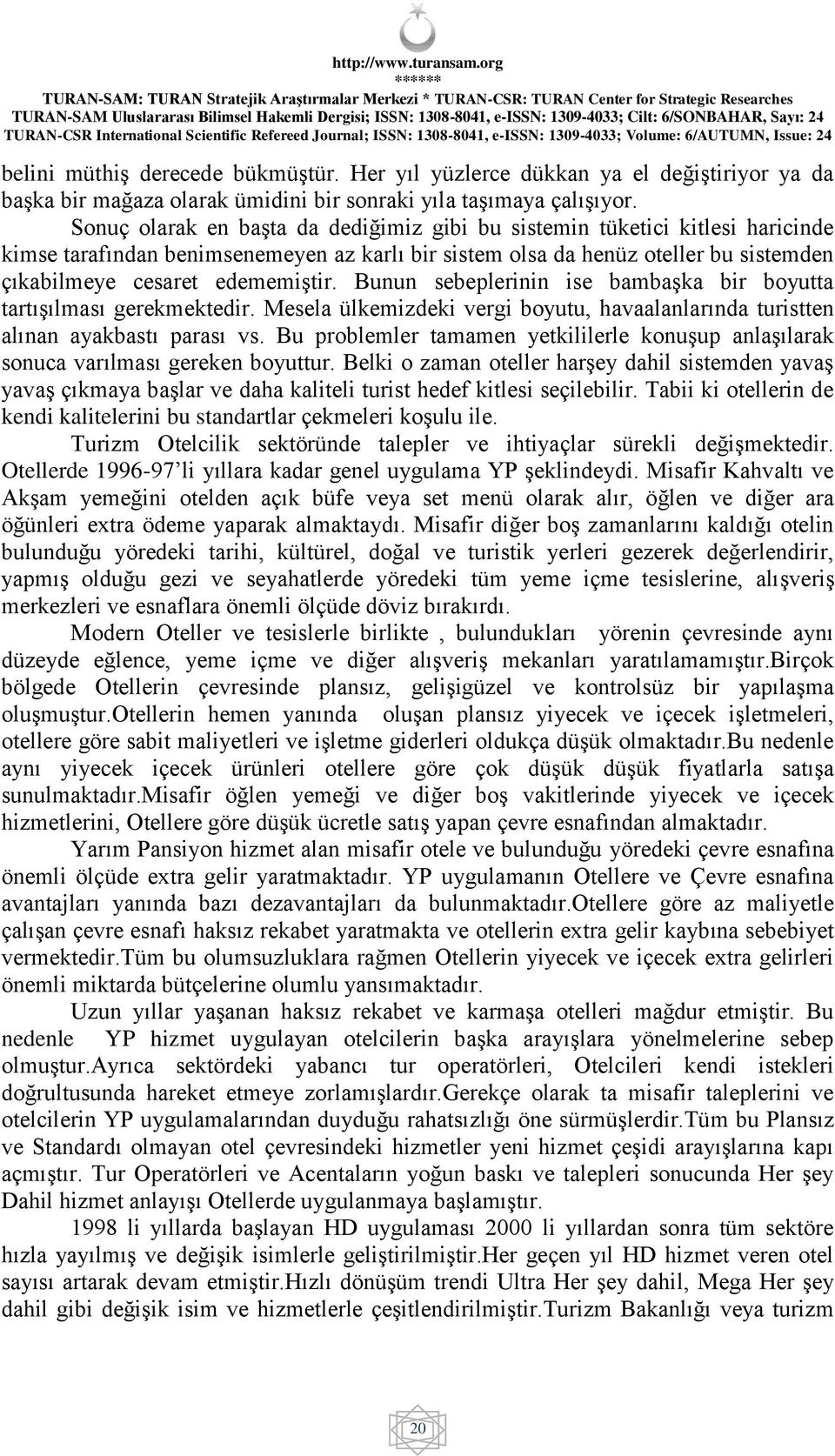 Bunun sebeplerinin ise bambaşka bir boyutta tartışılması gerekmektedir. Mesela ülkemizdeki vergi boyutu, havaalanlarında turistten alınan ayakbastı parası vs.