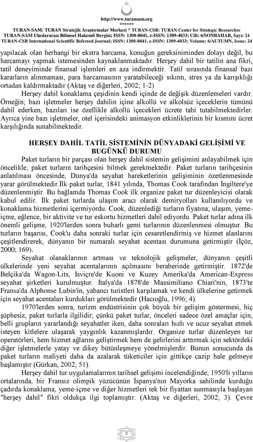 Tatil sırasında finansal bazı kararların alınmaması, para harcamasının yaratabileceği sıkıntı, stres ya da karışıklığı ortadan kaldırmaktadır (Aktaş ve diğerleri, 2002; 1-2) Herşey dahil konaklama