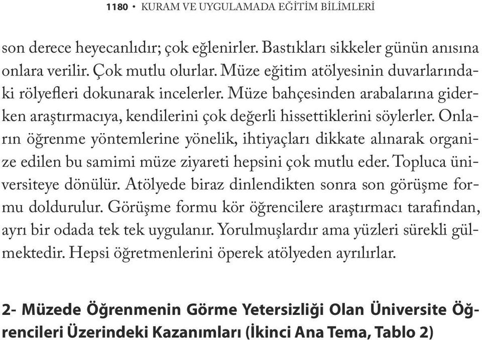 Onların öğrenme yöntemlerine yönelik, ihtiyaçları dikkate alınarak organize edilen bu samimi müze ziyareti hepsini çok mutlu eder. Topluca üniversiteye dönülür.