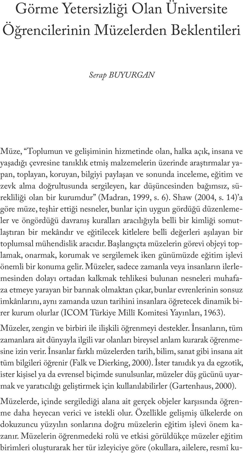 malzemelerin üzerinde araştırmalar yapan, toplayan, koruyan, bilgiyi paylaşan ve sonunda inceleme, eğitim ve zevk alma doğrultusunda sergileyen, kar düşüncesinden bağımsız, sürekliliği olan bir