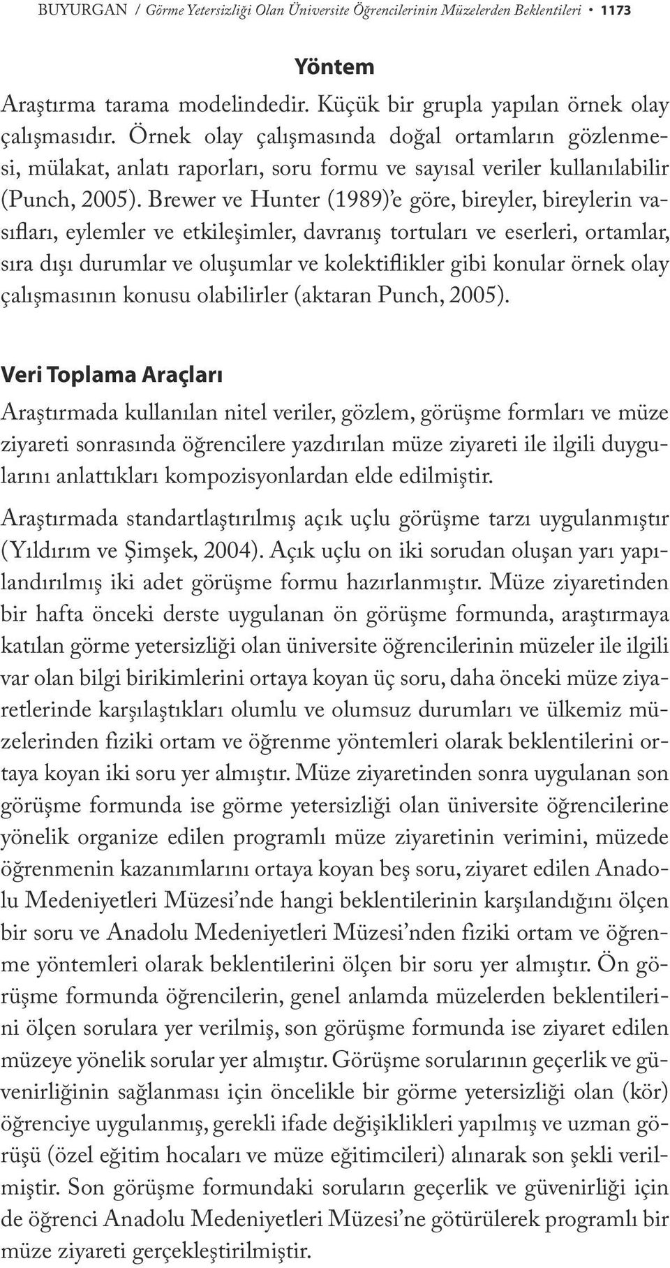 Brewer ve Hunter (1989) e göre, bireyler, bireylerin vasıfları, eylemler ve etkileşimler, davranış tortuları ve eserleri, ortamlar, sıra dışı durumlar ve oluşumlar ve kolektiflikler gibi konular