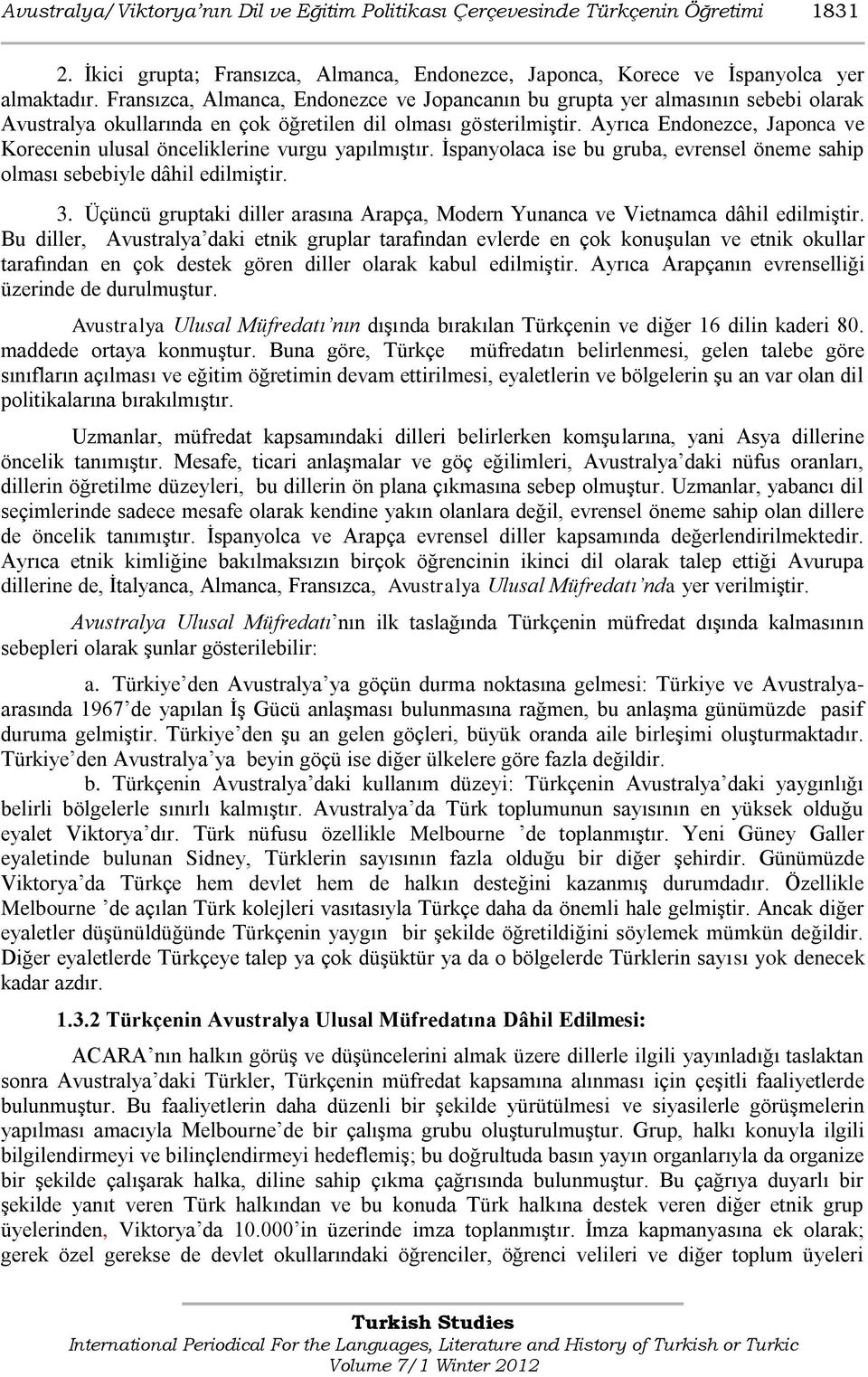 Ayrıca Endonezce, Japonca ve Korecenin ulusal önceliklerine vurgu yapılmıģtır. Ġspanyolaca ise bu gruba, evrensel öneme sahip olması sebebiyle dâhil edilmiģtir. 3.