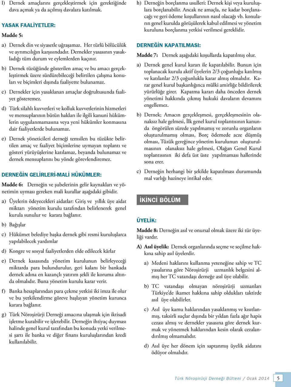 b) Dernek tüzüğünde gösterilen amaç ve bu amacı gerçekleştirmek üzere sürdürebileceği belirtilen çalışma konuları ve biçimleri dışında faaliyette bulunamaz.