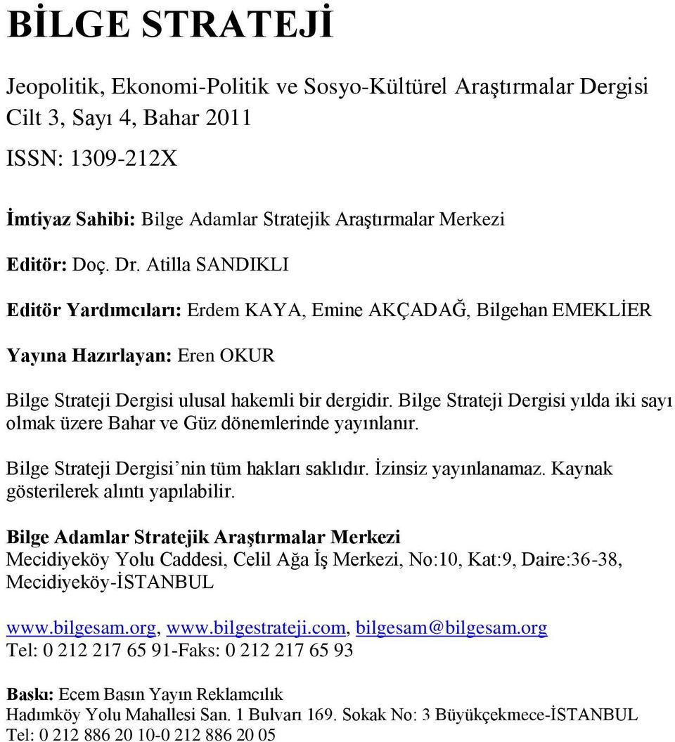 Bilge Strateji Dergisi yılda iki sayı olmak üzere Bahar ve Güz dönemlerinde yayınlanır. Bilge Strateji Dergisi nin tüm hakları saklıdır. İzinsiz yayınlanamaz. Kaynak gösterilerek alıntı yapılabilir.