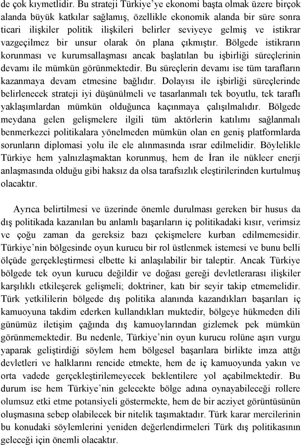 istikrar vazgeçilmez bir unsur olarak ön plana çıkmıştır. Bölgede istikrarın korunması ve kurumsallaşması ancak başlatılan bu işbirliği süreçlerinin devamı ile mümkün görünmektedir.