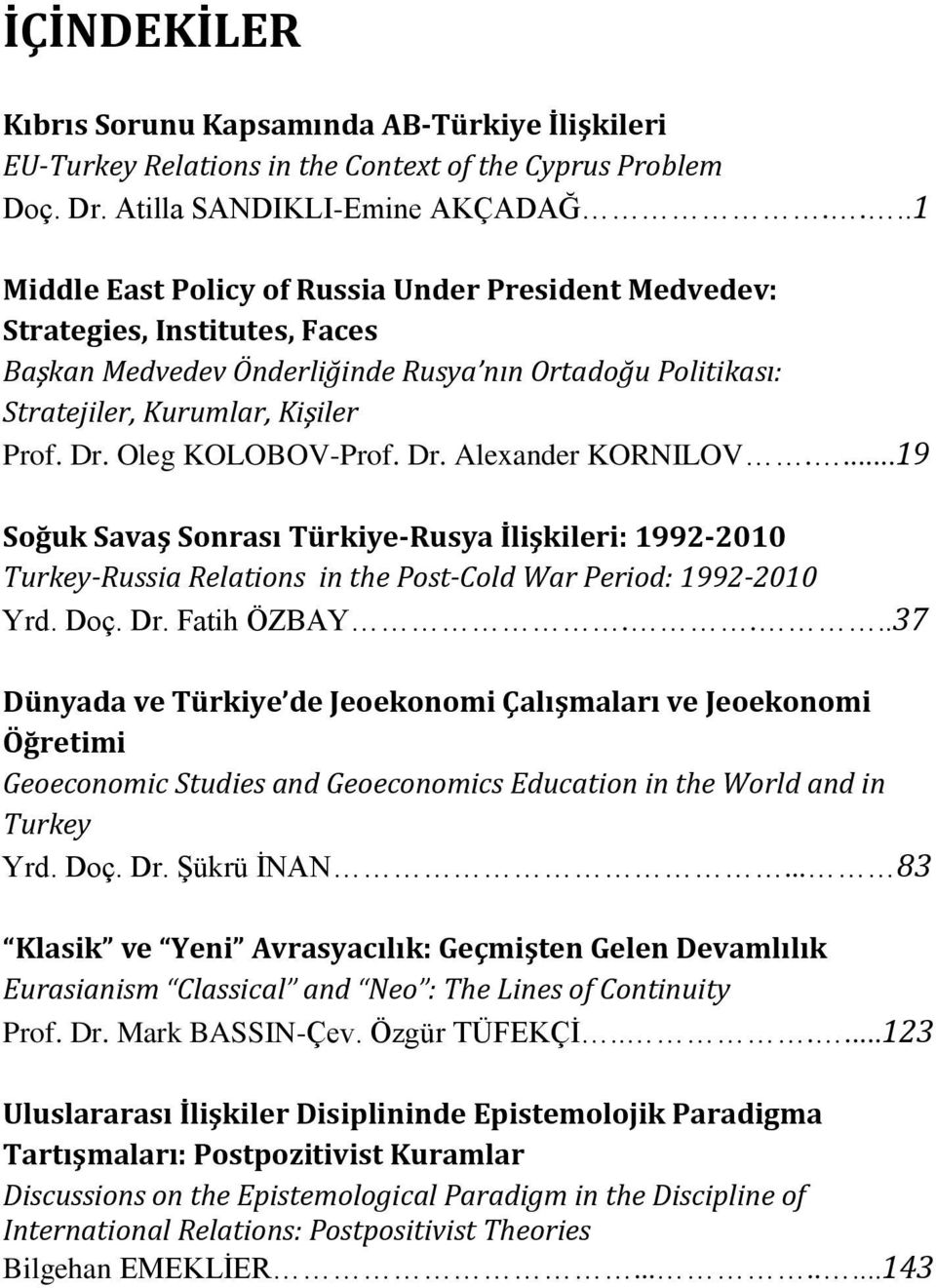 Oleg KOLOBOV-Prof. Dr. Alexander KORNILOV....19 Soğuk Savaş Sonrası Türkiye-Rusya İlişkileri: 1992-2010 Turkey-Russia Relations in the Post-Cold War Period: 1992-2010 Yrd. Doç. Dr. Fatih ÖZBAY.