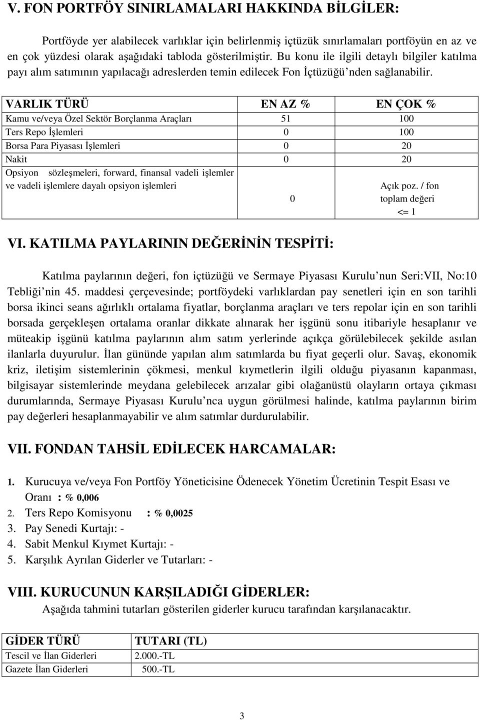 VARLIK TÜRÜ EN AZ % EN ÇOK % Kamu ve/veya Özel Sektör Borçlanma Araçları 51 100 Ters Repo İşlemleri 0 100 Borsa Para Piyasası İşlemleri 0 20 Nakit 0 20 Opsiyon sözleşmeleri, forward, finansal vadeli