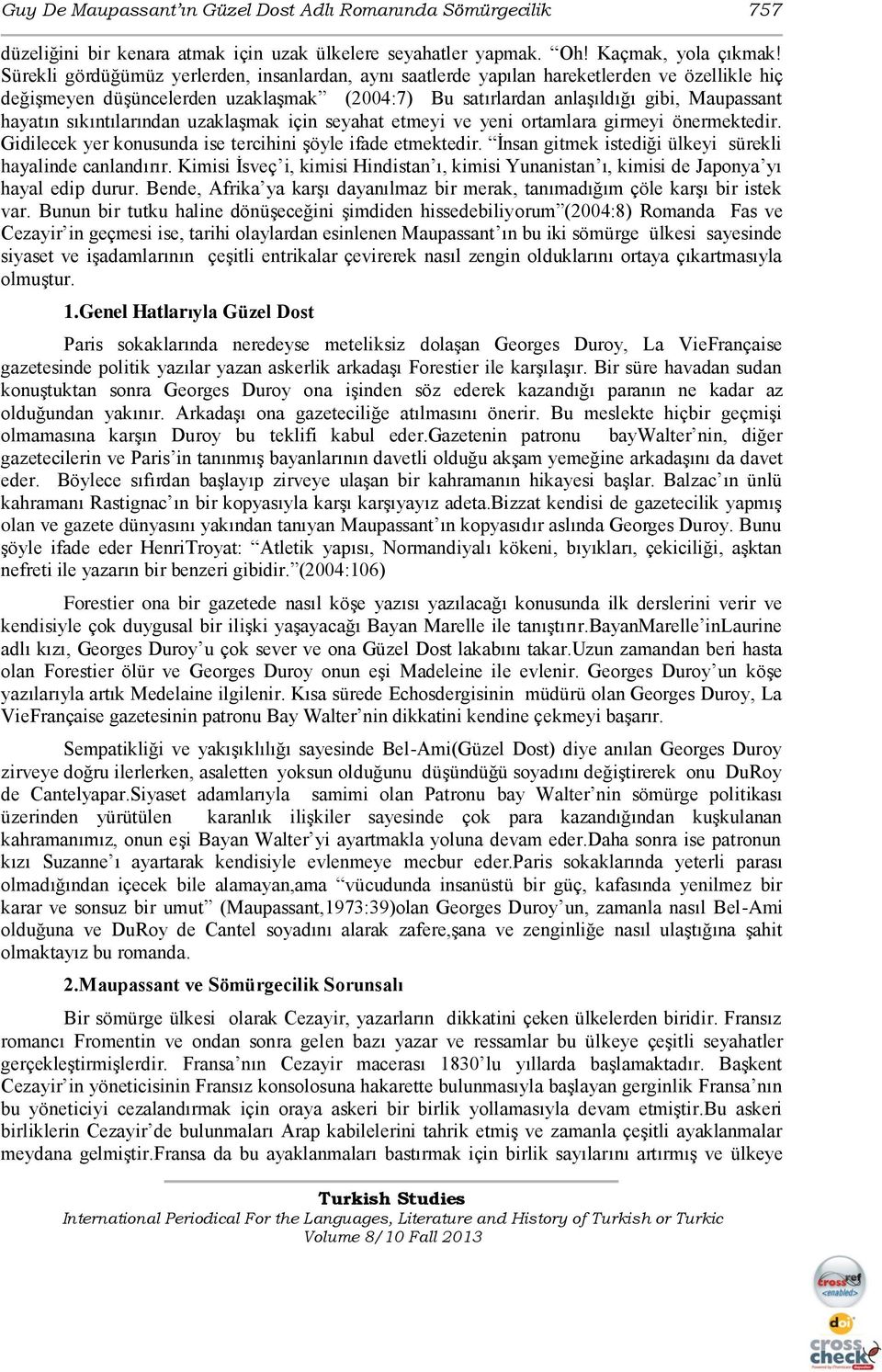 sıkıntılarından uzaklaşmak için seyahat etmeyi ve yeni ortamlara girmeyi önermektedir. Gidilecek yer konusunda ise tercihini şöyle ifade etmektedir.