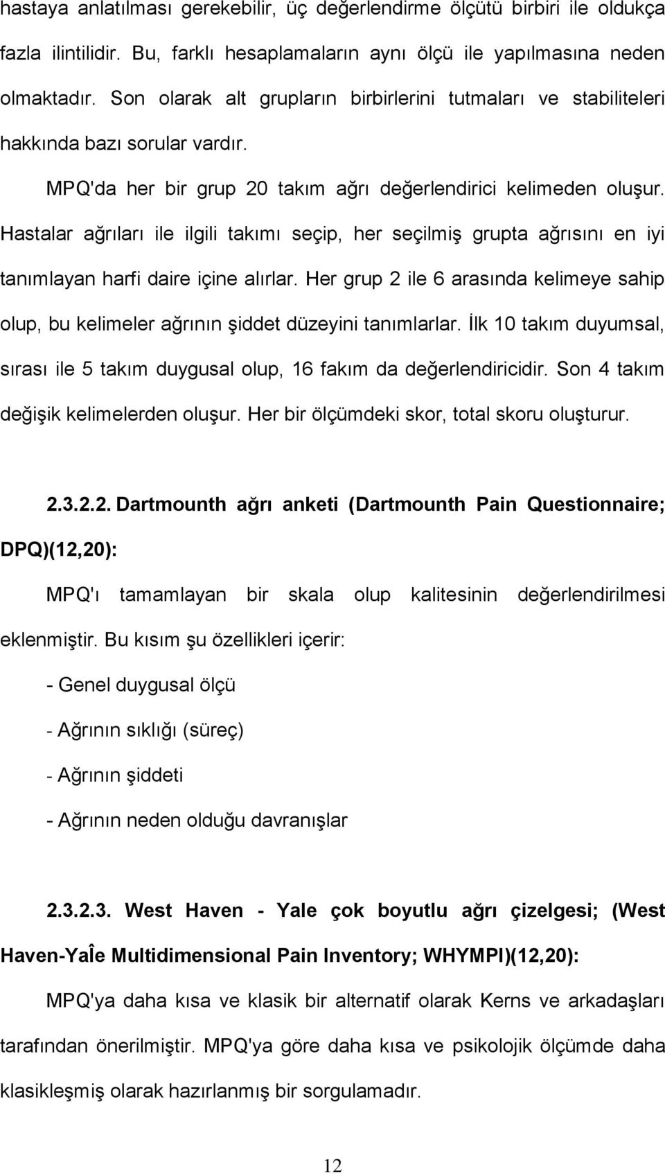 Hastalar ağrıları ile ilgili takımı seçip, her seçilmiş grupta ağrısını en iyi tanımlayan harfi daire içine alırlar.