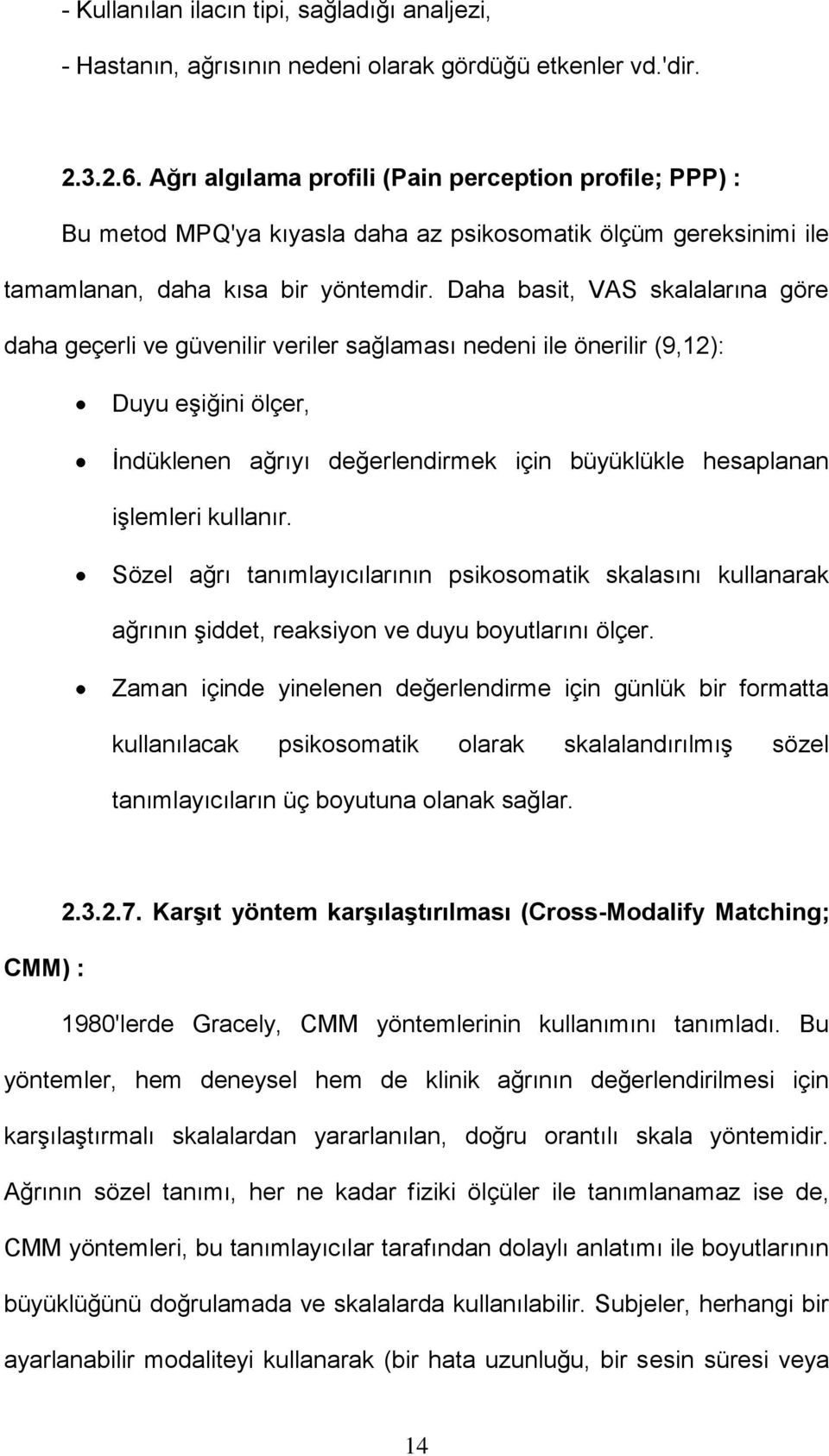 Daha basit, VAS skalalarına göre daha geçerli ve güvenilir veriler sağlaması nedeni ile önerilir (9,12): Duyu eşiğini ölçer, İndüklenen ağrıyı değerlendirmek için büyüklükle hesaplanan işlemleri