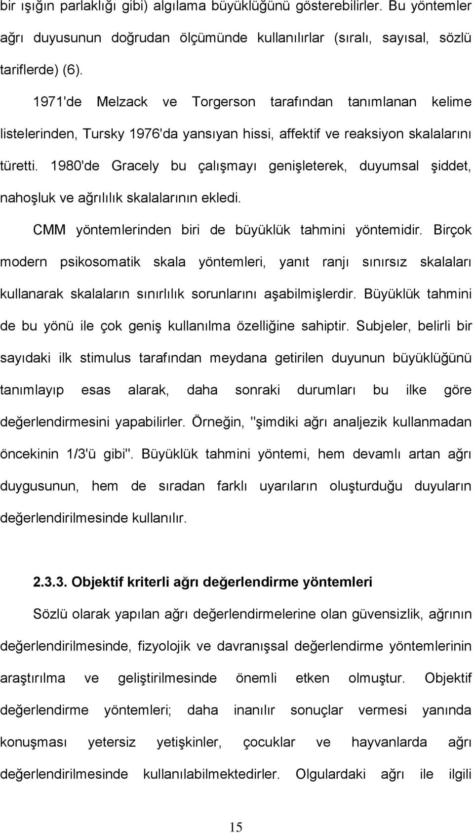 1980'de Gracely bu çalışmayı genişleterek, duyumsal şiddet, nahoşluk ve ağrılılık skalalarının ekledi. CMM yöntemlerinden biri de büyüklük tahmini yöntemidir.