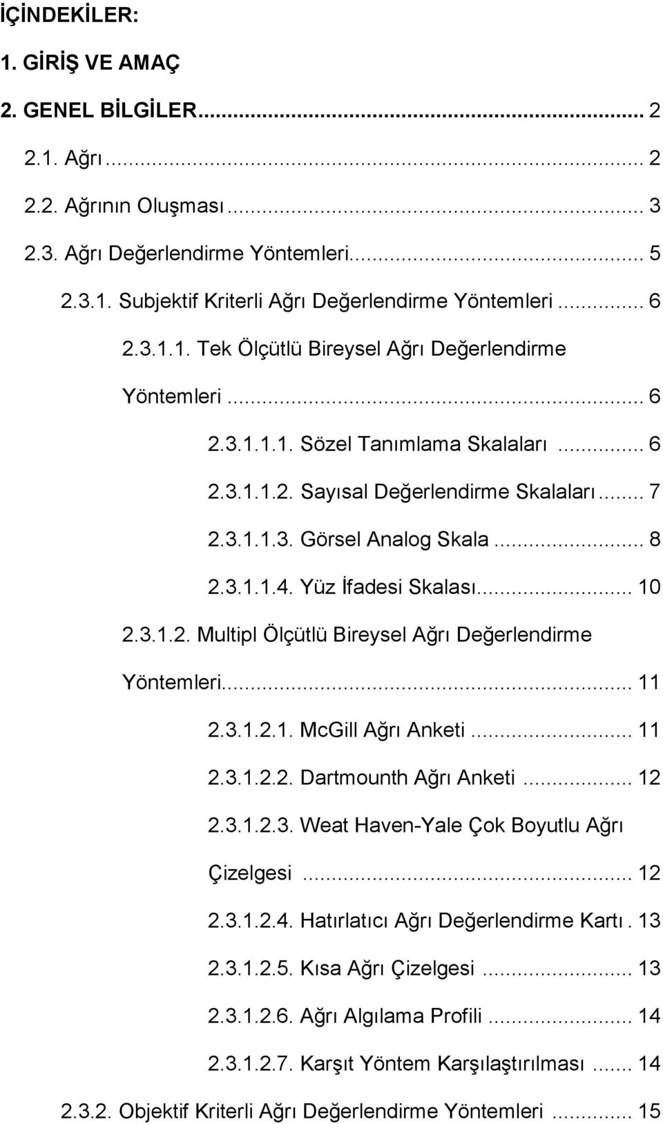 .. 11 2.3.1.2.1. McGill Ağrı Anketi... 11 2.3.1.2.2. Dartmounth Ağrı Anketi... 12 2.3.1.2.3. Weat Haven-Yale Çok Boyutlu Ağrı Çizelgesi... 12 2.3.1.2.4. Hatırlatıcı Ağrı Değerlendirme Kartı. 13 2.3.1.2.5.