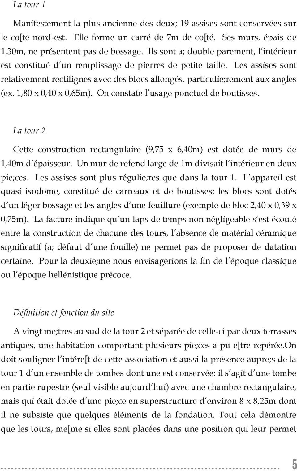 Les assises sont relativement rectilignes avec des blocs allongés, particulie;rement aux angles (ex. 1,80 x 0,40 x 0,65m). On constate l usage ponctuel de boutisses.