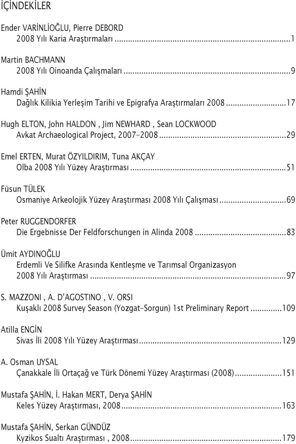 ..29 Emel ERTEN, Murat ÖZYILDIRIM, Tuna AKÇAY Olba 2008 Yılı Yüzey Araştırması...51 Füsun TÜLEK Osmaniye Arkeolojik Yüzey Araştırması 2008 Yılı Çalışması.