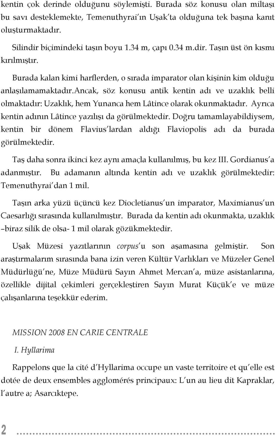 ancak, söz konusu antik kentin adı ve uzaklık belli olmaktadır: Uzaklık, hem Yunanca hem Lâtince olarak okunmaktadır. Ayrıca kentin adının Lâtince yazılışı da görülmektedir.