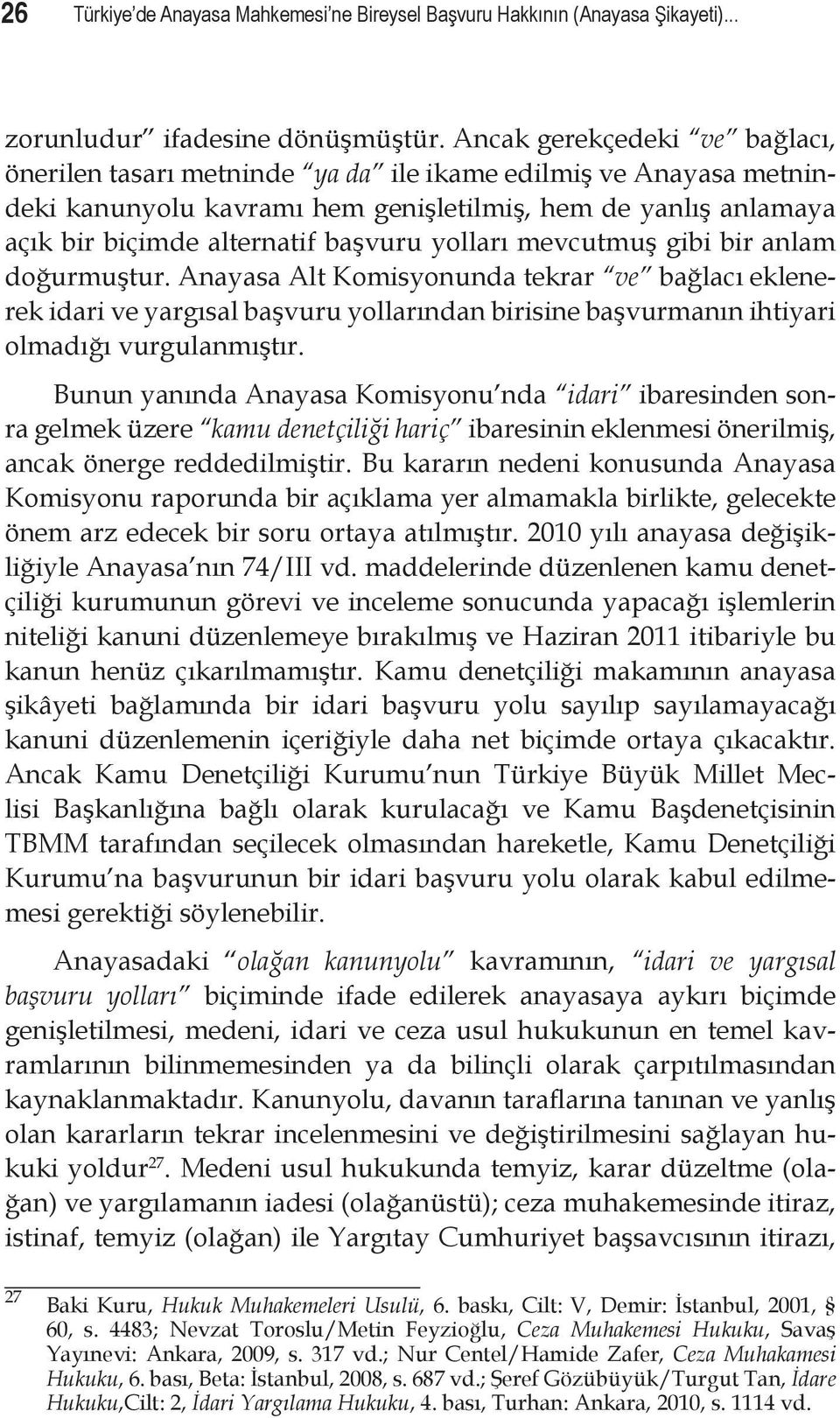 yolları mevcutmuş gibi bir anlam doğurmuştur. Anayasa Alt Komisyonunda tekrar ve bağlacı eklenerek idari ve yargısal başvuru yollarından birisine başvurmanın ihtiyari olmadığı vurgulanmıştır.