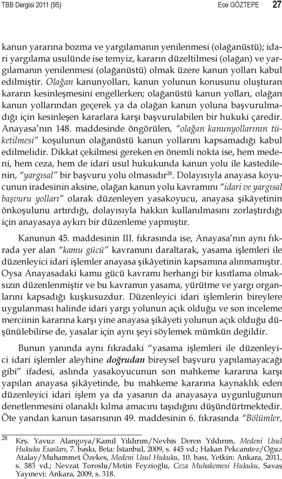 Olağan kanunyolları, kanun yolunun konusunu oluşturan kararın kesinleşmesini engellerken; olağanüstü kanun yolları, olağan kanun yollarından geçerek ya da olağan kanun yoluna başvurulmadığı için