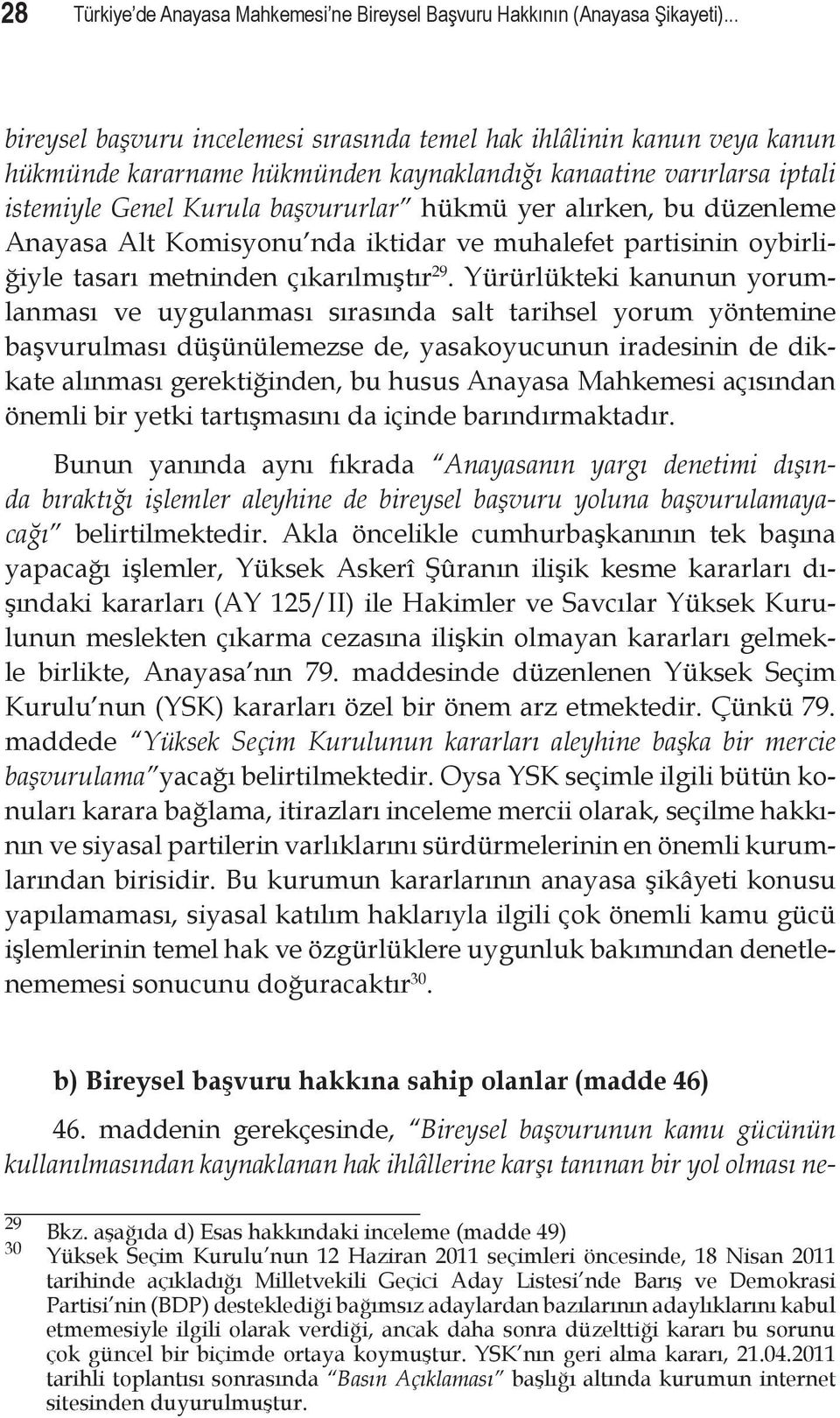 alırken, bu düzenleme Anayasa Alt Komisyonu nda iktidar ve muhalefet partisinin oybirliğiyle tasarı metninden çıkarılmıştır 29.