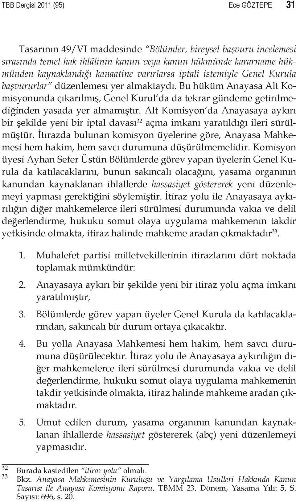 Bu hüküm Anayasa Alt Komisyonunda çıkarılmış, Genel Kurul da da tekrar gündeme getirilmediğinden yasada yer almamıştır.