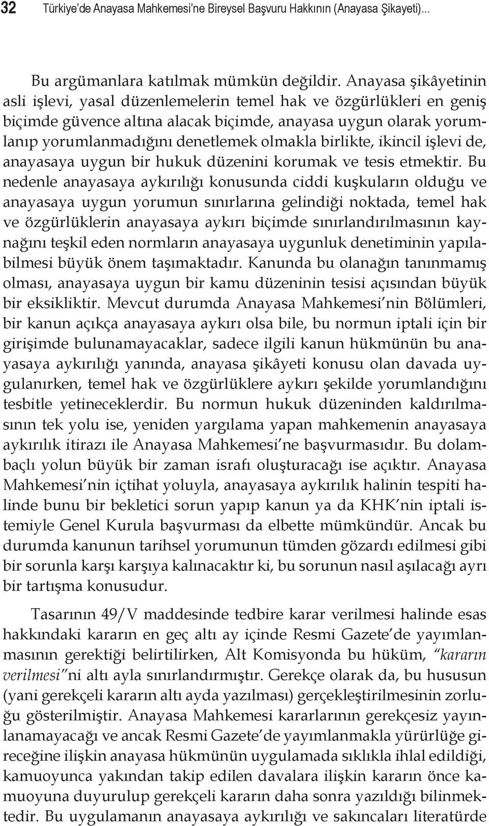 birlikte, ikincil işlevi de, anayasaya uygun bir hukuk düzenini korumak ve tesis etmektir.