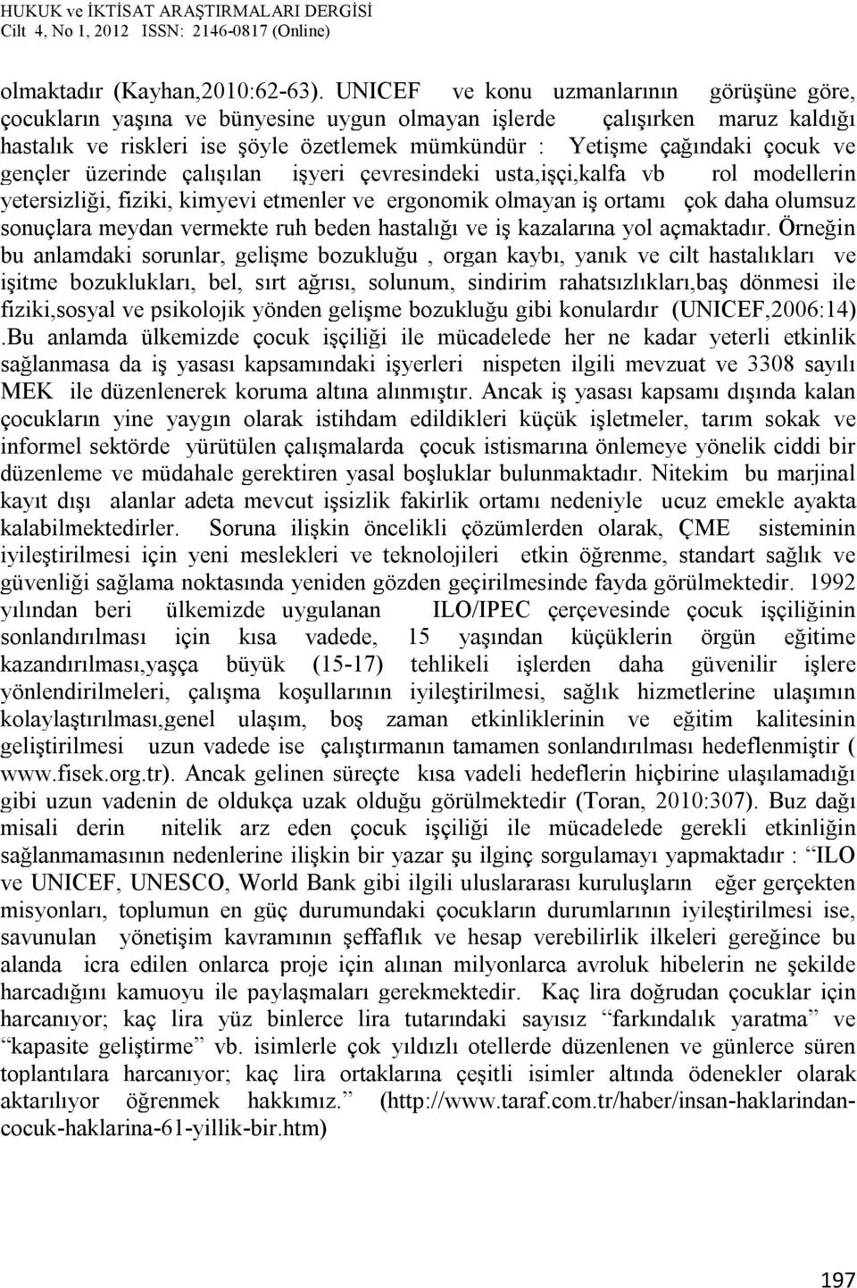 ve gençler üzerinde çalışılan işyeri çevresindeki usta,işçi,kalfa vb rol modellerin yetersizliği, fiziki, kimyevi etmenler ve ergonomik olmayan iş ortamı çok daha olumsuz sonuçlara meydan vermekte