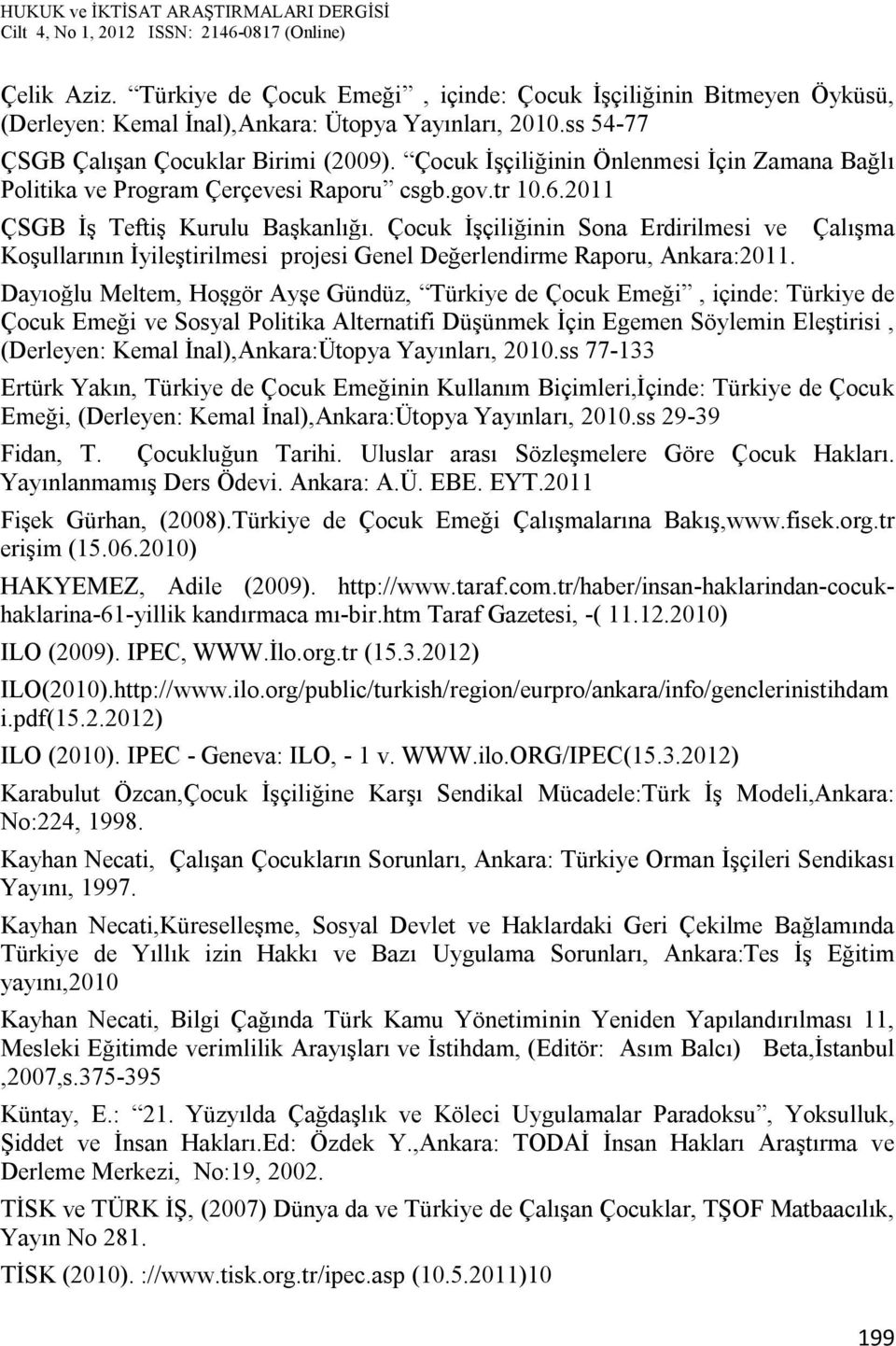 Çocuk İşçiliğinin Sona Erdirilmesi ve Koşullarının İyileştirilmesi projesi Genel Değerlendirme Raporu, Ankara:2011.
