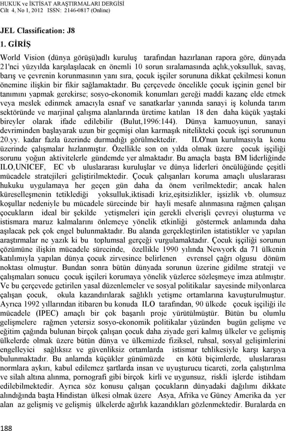 korunmasının yanı sıra, çocuk işçiler sorununa dikkat çekilmesi konun önemine ilişkin bir fikir sağlamaktadır.