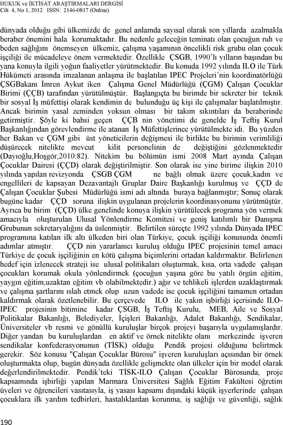 Özellikle ÇSGB, 1990 lı yılların başından bu yana konuyla ilgili yoğun faaliyetler yürütmektedir.