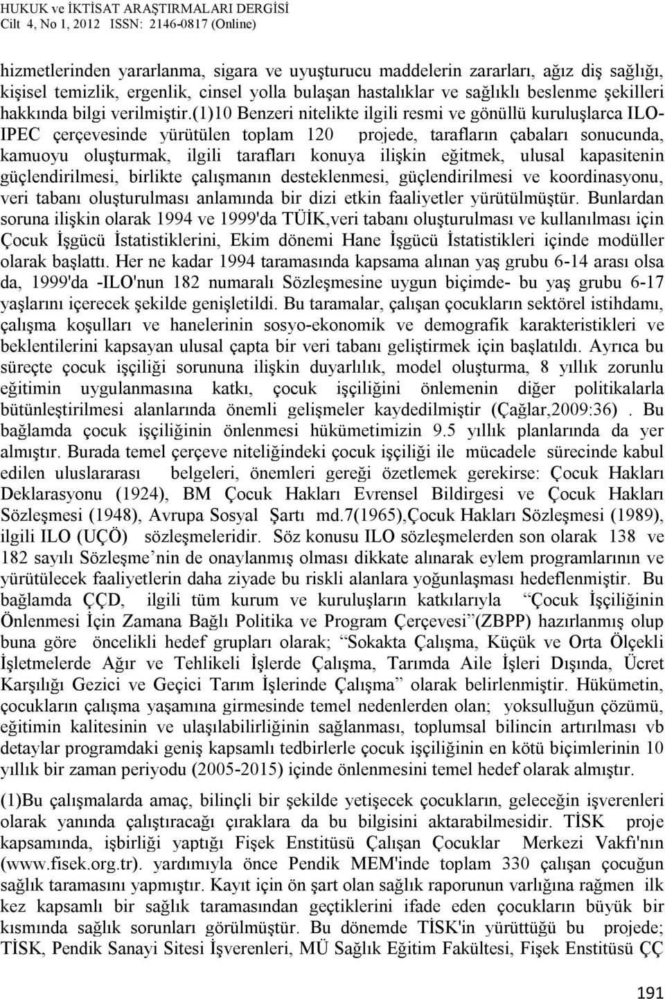 (1)10 Benzeri nitelikte ilgili resmi ve gönüllü kuruluşlarca ILO- IPEC çerçevesinde yürütülen toplam 120 projede, tarafların çabaları sonucunda, kamuoyu oluşturmak, ilgili tarafları konuya ilişkin