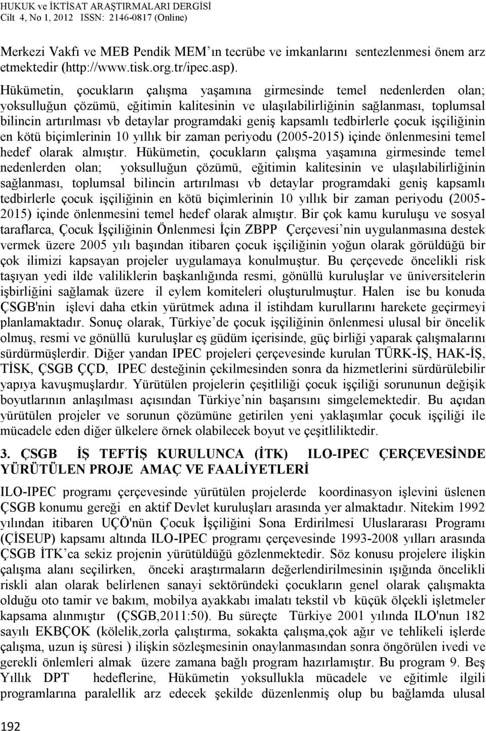 programdaki geniş kapsamlı tedbirlerle çocuk işçiliğinin en kötü biçimlerinin 10 yıllık bir zaman periyodu (2005-2015) içinde önlenmesini temel hedef olarak almıştır.