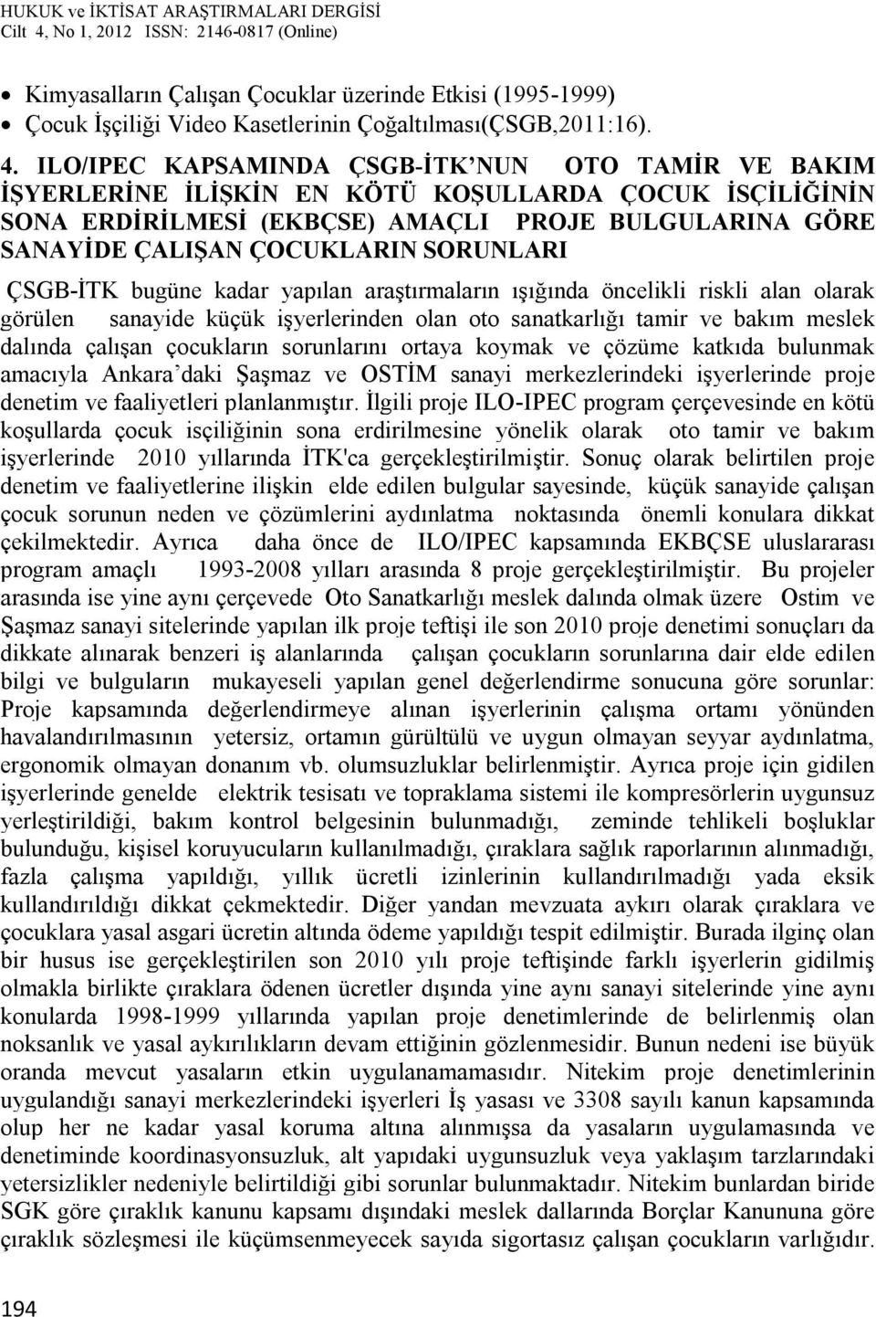 SORUNLARI ÇSGB-İTK bugüne kadar yapılan araştırmaların ışığında öncelikli riskli alan olarak görülen sanayide küçük işyerlerinden olan oto sanatkarlığı tamir ve bakım meslek dalında çalışan