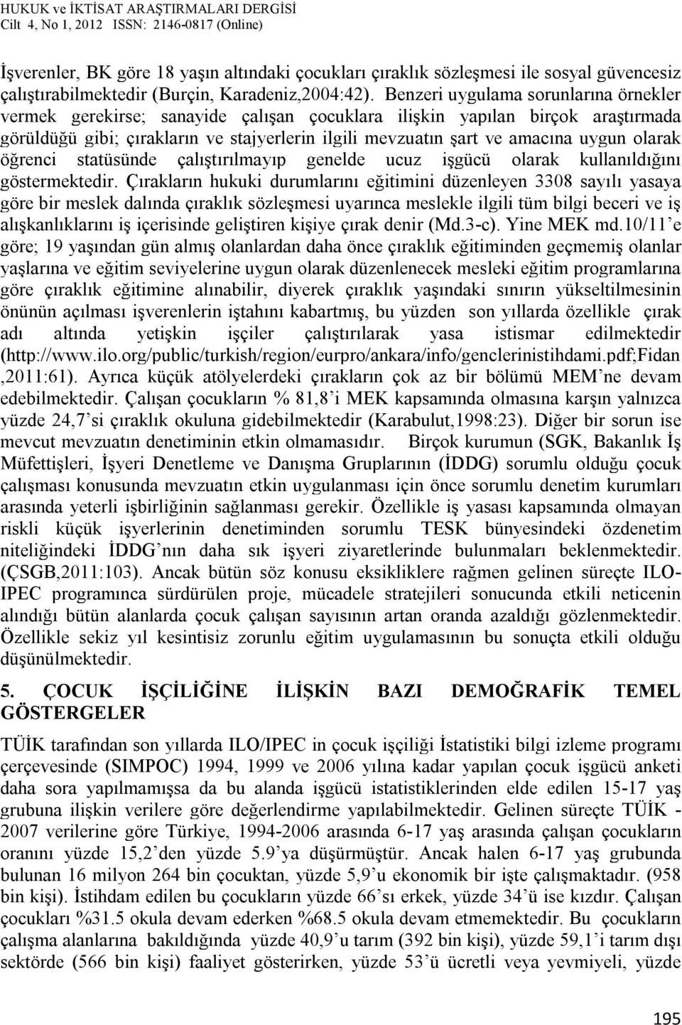 olarak öğrenci statüsünde çalıştırılmayıp genelde ucuz işgücü olarak kullanıldığını göstermektedir.