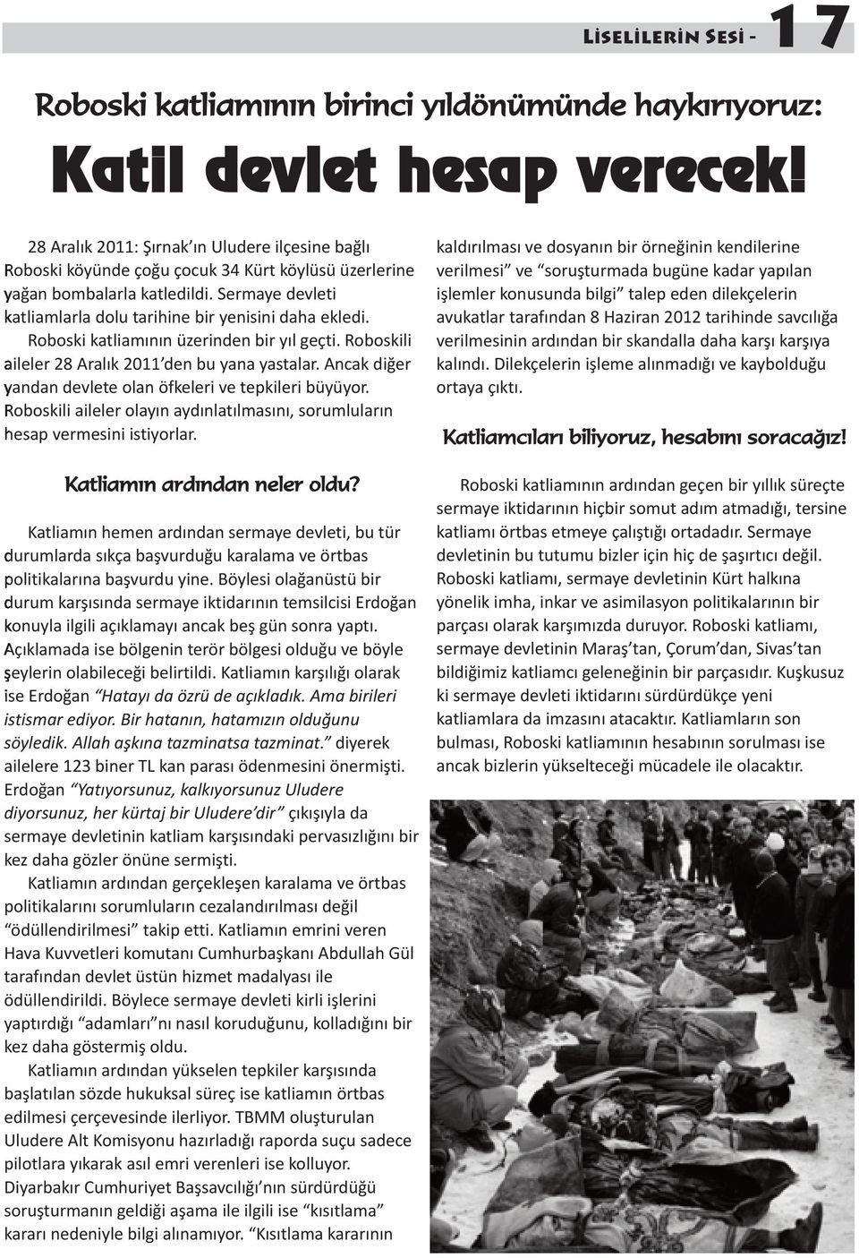 Roboski katliamının üzerinden bir yıl geçti. Roboskili aileler 28 Aralık 2011 den bu yana yastalar. Ancak diğer yandan devlete olan öfkeleri ve tepkileri büyüyor.