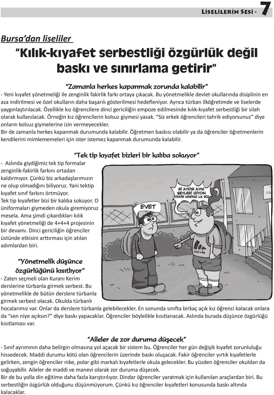 Ayrıca türban ilköğretimde ve liselerde yaygınlaştırılacak. Özellikle kız öğrencilere dinci gericiliğin empoze edilmesinde kılık-kıyafet serbestliği bir silah olarak kullanılacak.