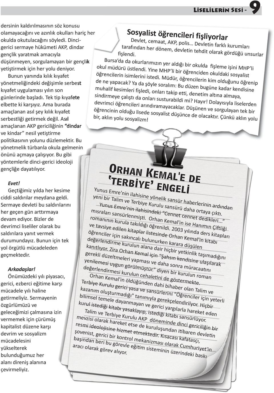 Bunun yanında kılık kıyafet yönetmeliğindeki değişimle serbest kıyafet uygulaması yılın son günlerinde başladı. Tek tip kıyafete elbette ki karşıyız.