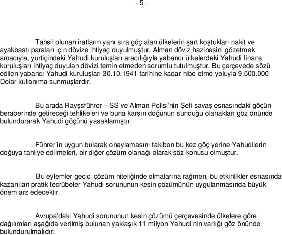 Bu çerçevede sözü edilen yabancı Yahudi kuruluşları 30.10.1941 tarihine kadar hibe etme yoluyla 9.500.000 Dolar kullanıma sunmuşlardır.