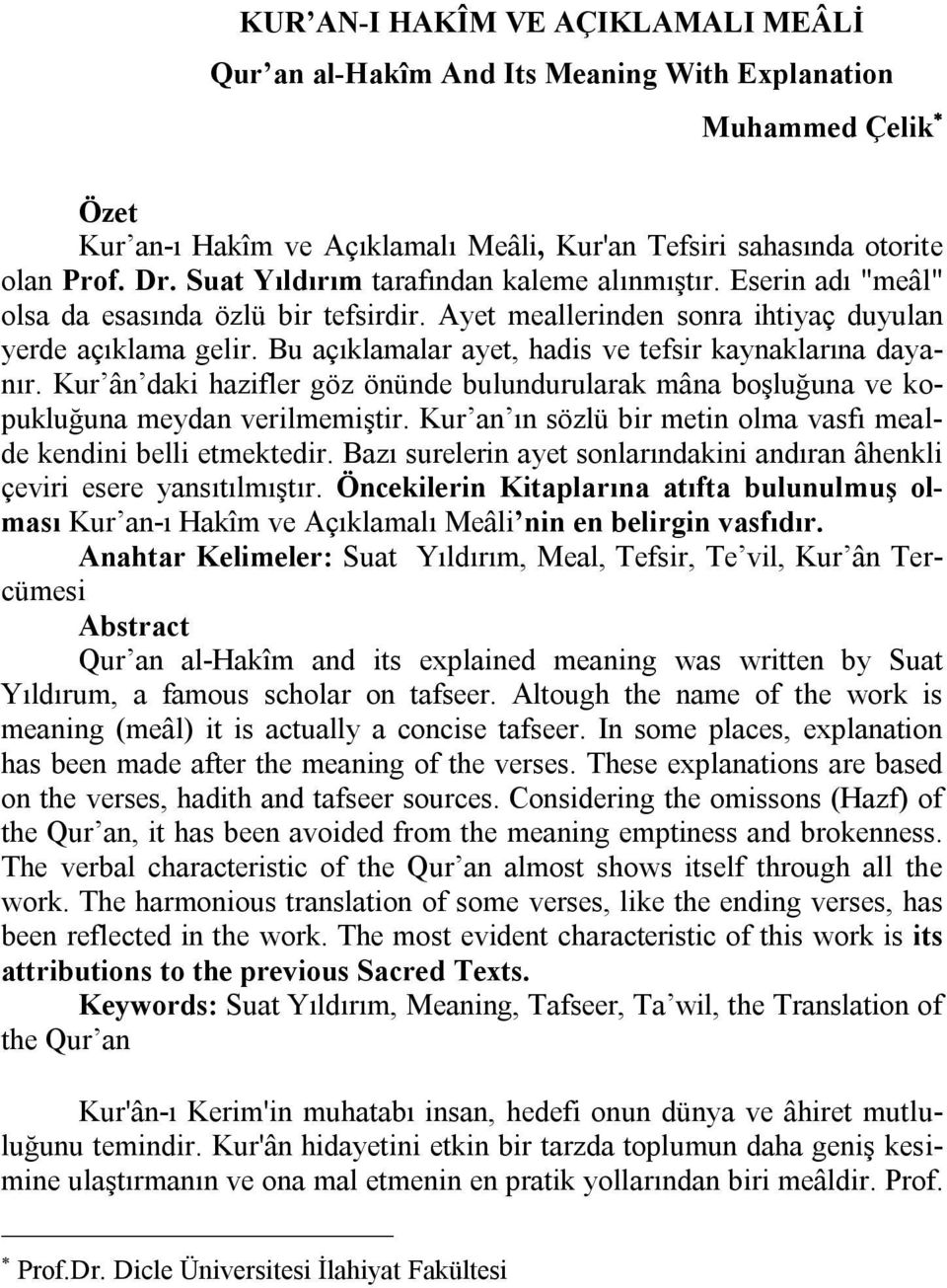 Bu açıklamalar ayet, hadis ve tefsir kaynaklarına dayanır. Kur ân daki hazifler göz önünde bulundurularak mâna boşluğuna ve kopukluğuna meydan verilmemiştir.