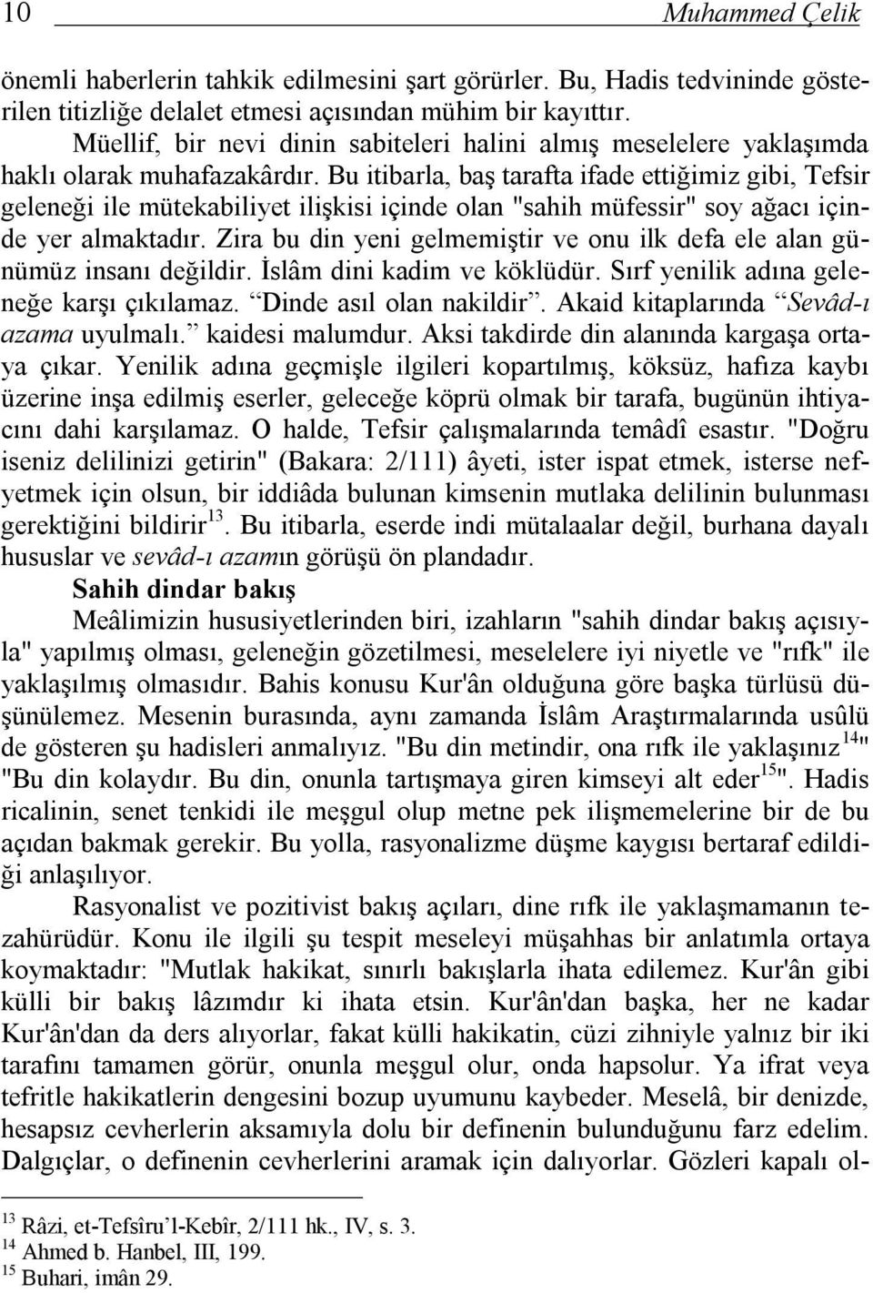 Bu itibarla, baş tarafta ifade ettiğimiz gibi, Tefsir geleneği ile mütekabiliyet ilişkisi içinde olan "sahih müfessir" soy ağacı içinde yer almaktadır.