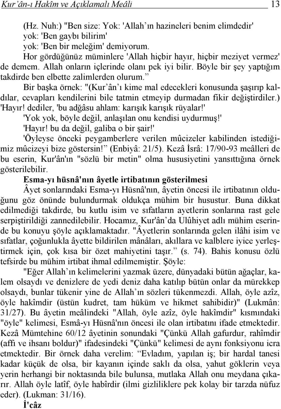 Bir başka örnek: "(Kur ân ı kime mal edecekleri konusunda şaşırıp kaldılar, cevapları kendilerini bile tatmin etmeyip durmadan fikir değiştirdiler.) 'Hayır!