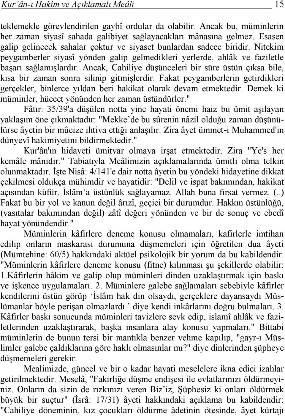 Ancak, Cahiliye düşünceleri bir süre üstün çıksa bile, kısa bir zaman sonra silinip gitmişlerdir. Fakat peygamberlerin getirdikleri gerçekler, binlerce yıldan beri hakikat olarak devam etmektedir.