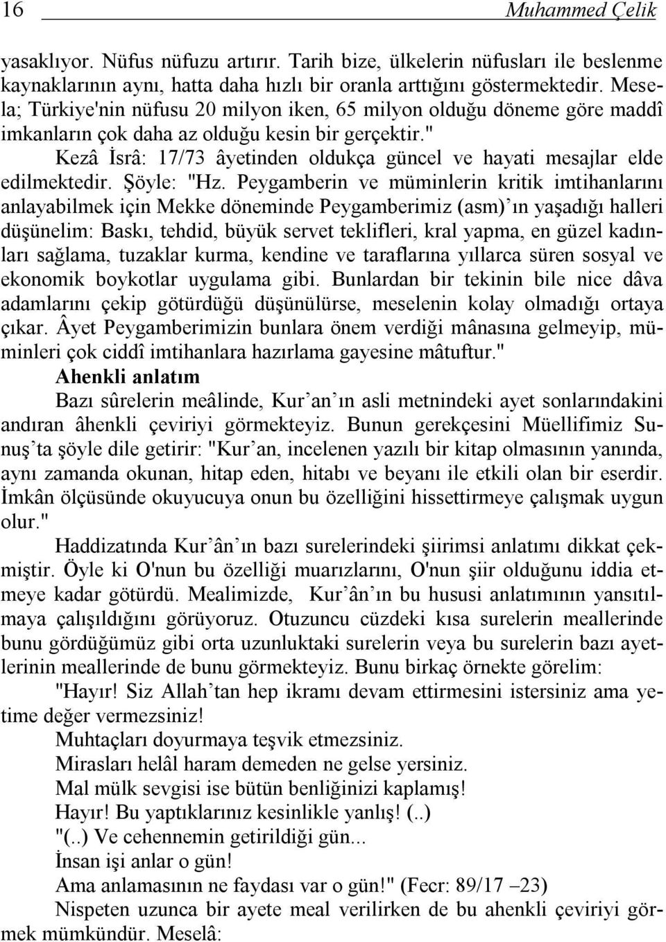 " Kezâ İsrâ: 17/73 âyetinden oldukça güncel ve hayati mesajlar elde edilmektedir. Şöyle: "Hz.