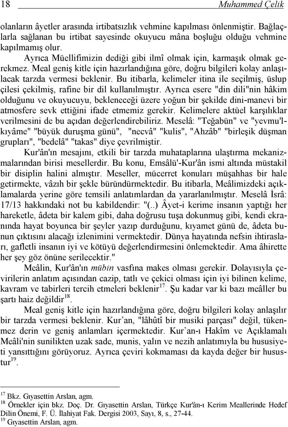 Bu itibarla, kelimeler itina ile seçilmiş, üslup çilesi çekilmiş, rafine bir dil kullanılmıştır.