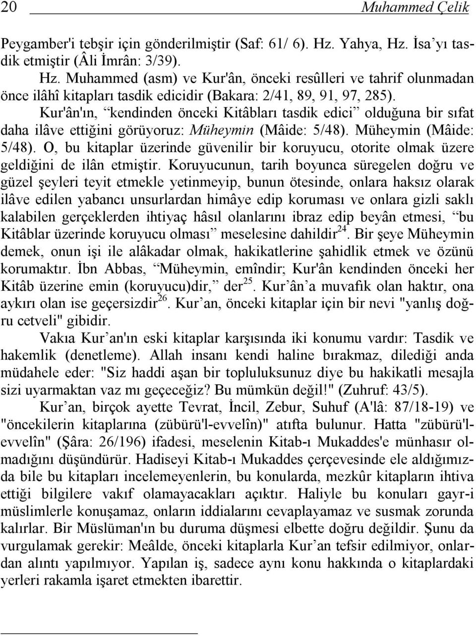 Kur'ân'ın, kendinden önceki Kitâbları tasdik edici olduğuna bir sıfat daha ilâve ettiğini görüyoruz: Müheymin (Mâide: 5/48).