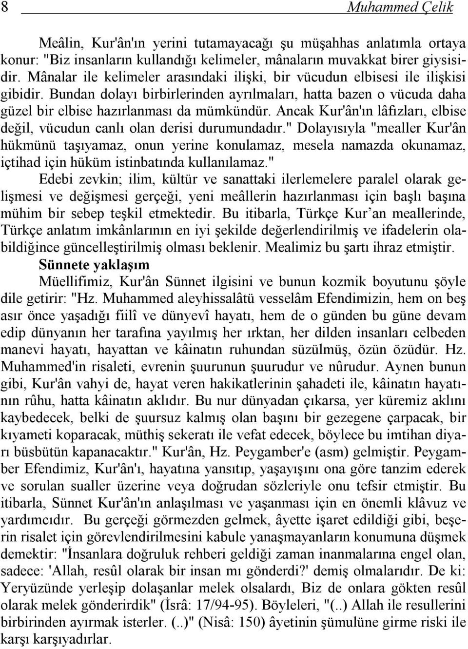 Ancak Kur'ân'ın lâfızları, elbise değil, vücudun canlı olan derisi durumundadır.