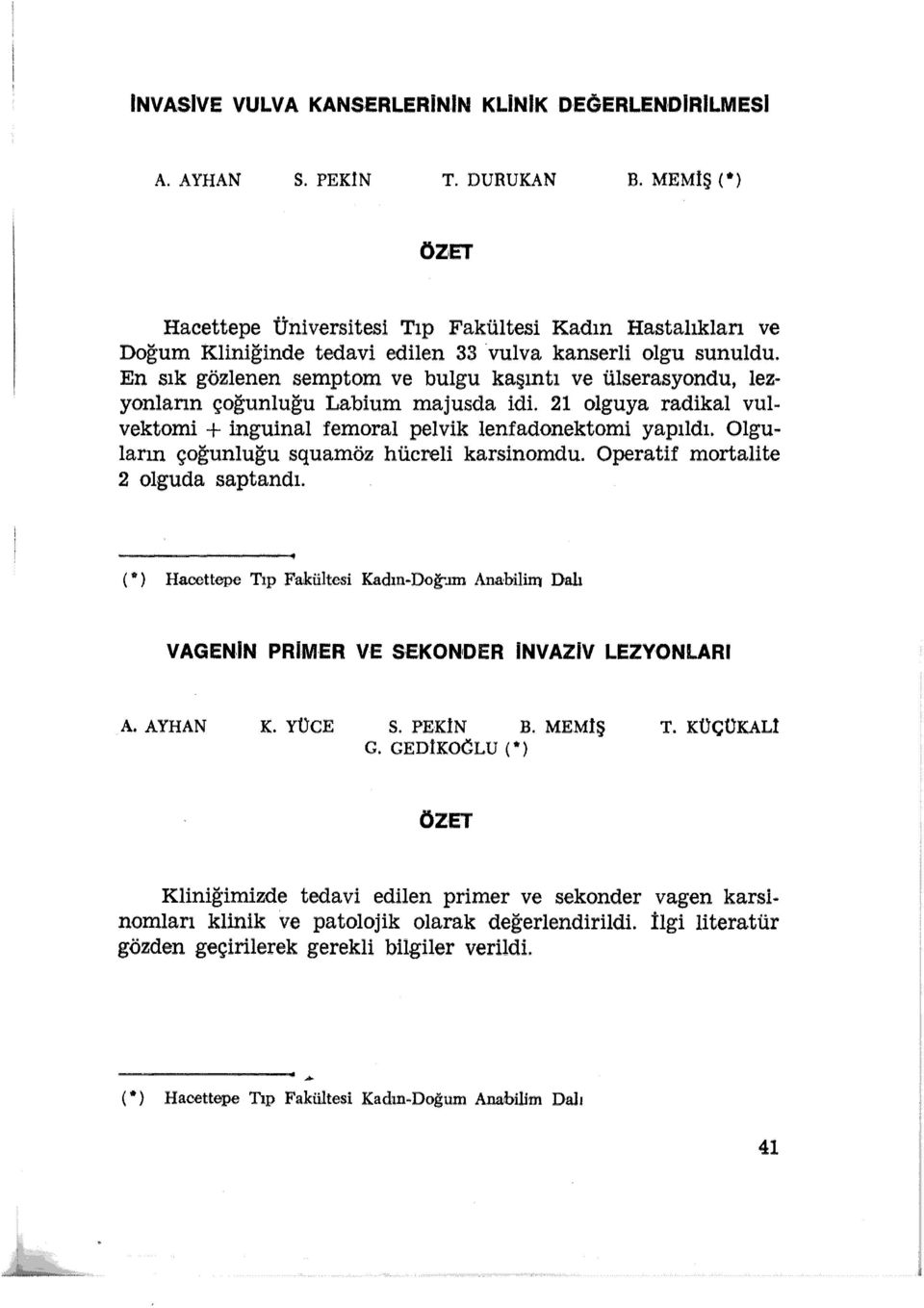 En sık gözlenen semptom ve bulgu kaşıntı ve ülserasyondu, lezyonların çoğunluğu Labium majusda idi. 21 olguya radikal vulvektomi + inguinal femoral pelvik lenfadonektomi yapıldı.