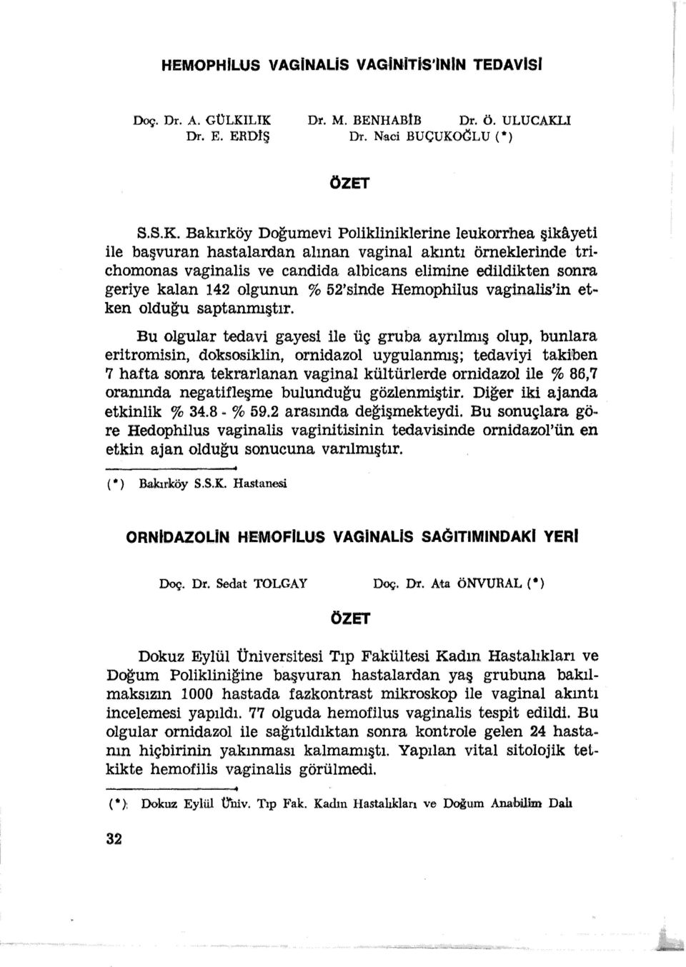 Bu olgular tedavi gayesi ile üç gruba aynlmış olup, bunlara eritromisin, doksosiklin, ornidazol uygulanmış; tedaviyi takiben 7 hafta sonra tekrarlanan vaginal kültürlerde ornidazol ile % 86,7